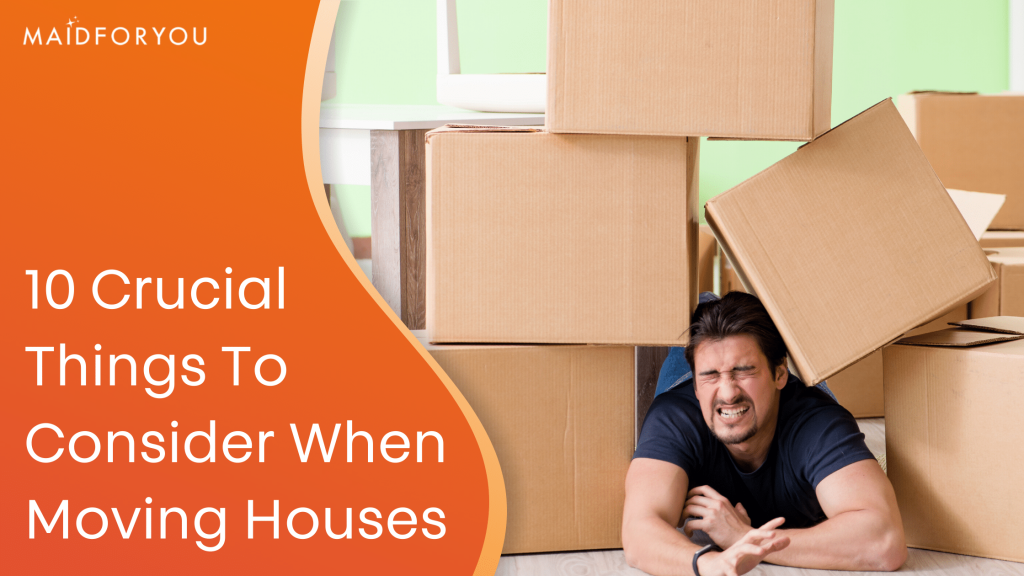 10 Crucial Things to Consider When Moving Houses!