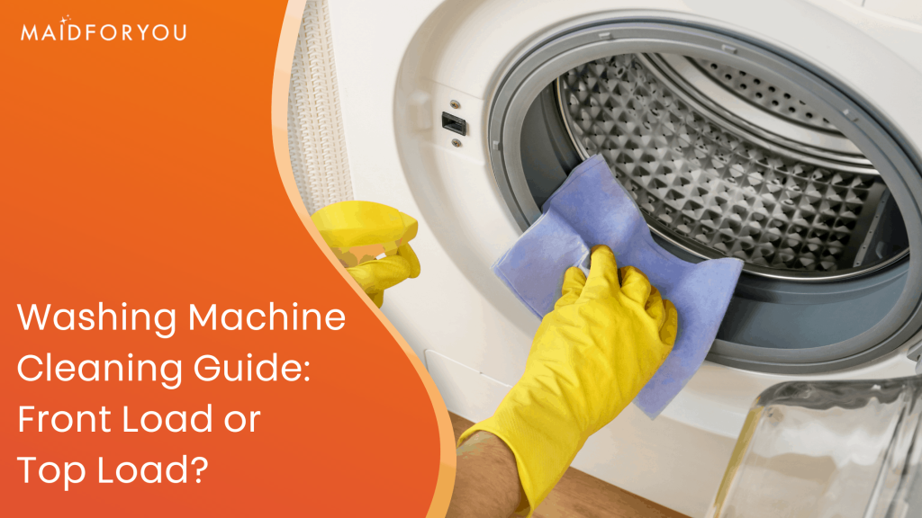 Washing Machine Cleaning Guide: Front Load or Top Load?