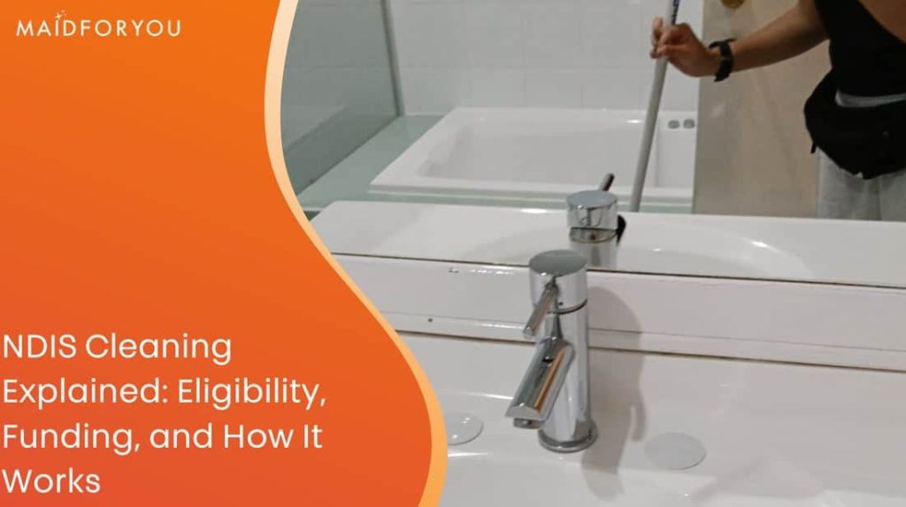 NDIS Cleaning Explained: Eligibility, Funding, and How It Works